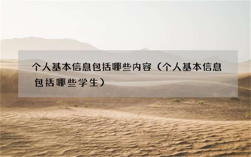个人基本信息包括哪些内容（个人基本信息包括哪些学生）