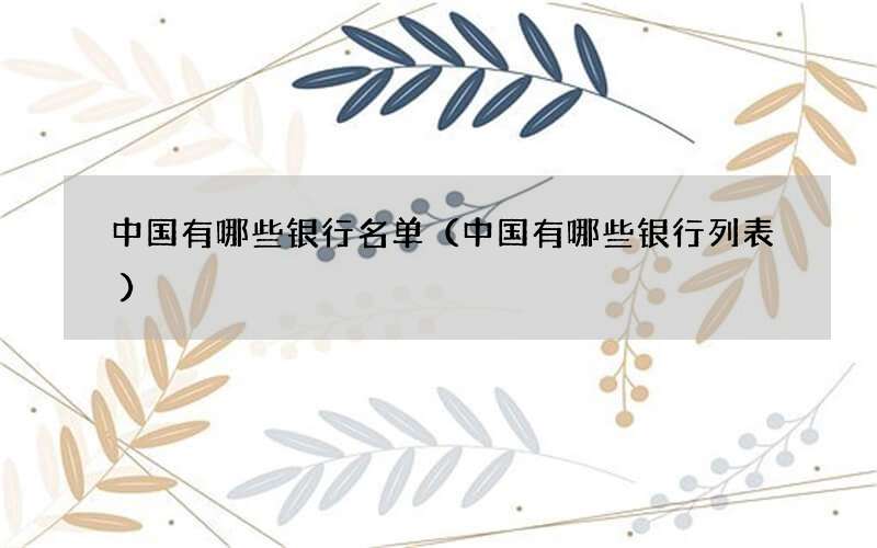 中国有哪些银行名单（中国有哪些银行列表）