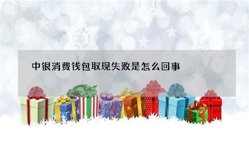 中银消费钱包取现失败是怎么回事