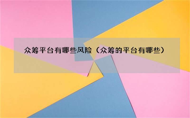 众筹平台有哪些风险（众筹的平台有哪些）