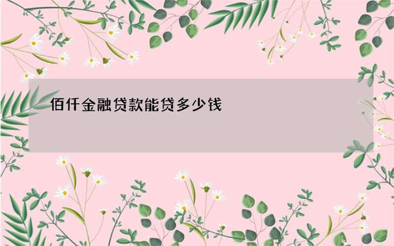 佰仟金融贷款能贷多少钱