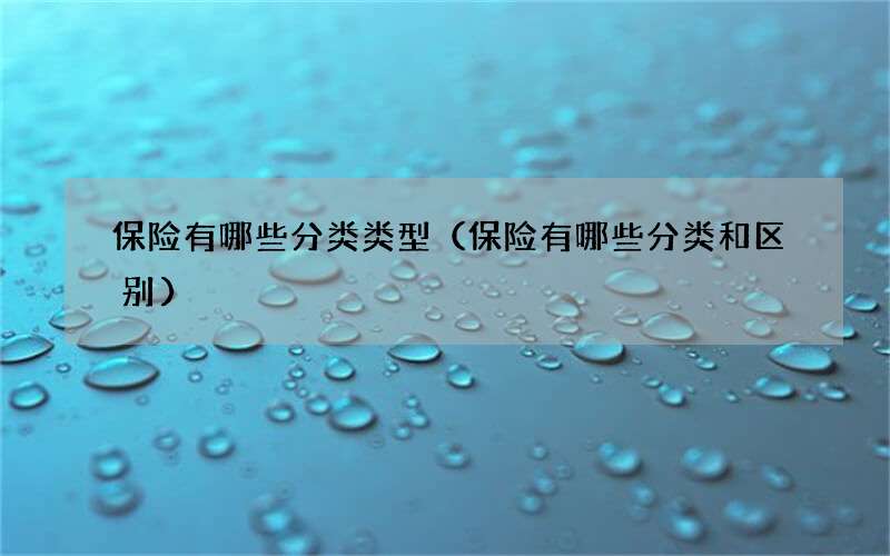 保险有哪些分类类型（保险有哪些分类和区别）