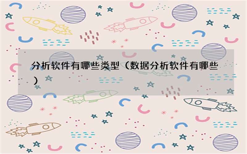 分析软件有哪些类型（数据分析软件有哪些）