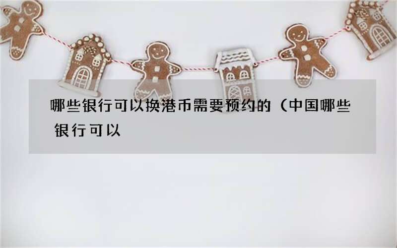 哪些银行可以换港币需要预约的（中国哪些银行可以