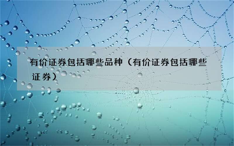 有价证券包括哪些品种（有价证券包括哪些证券）