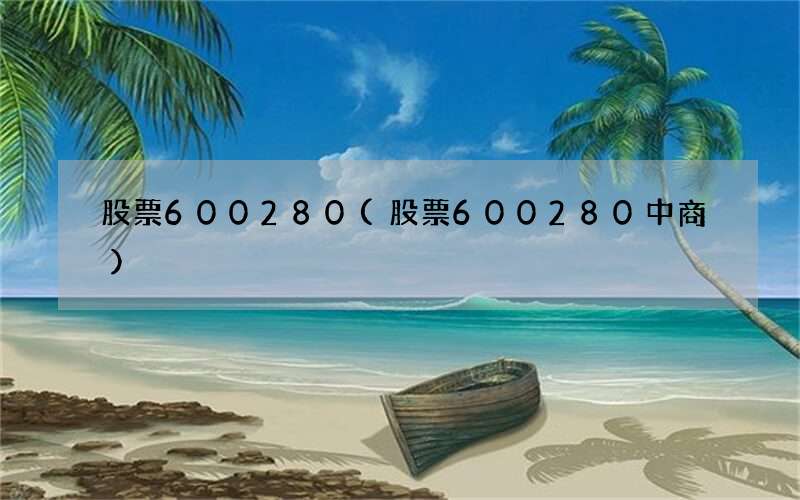 股票600280(股票600280中商)