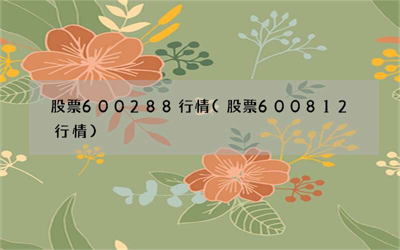股票600288行情(股票600812行情)