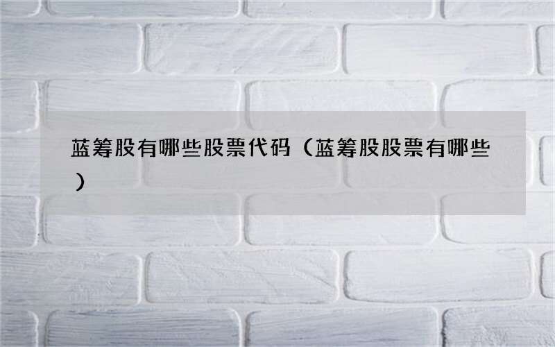 蓝筹股有哪些股票代码（蓝筹股股票有哪些）