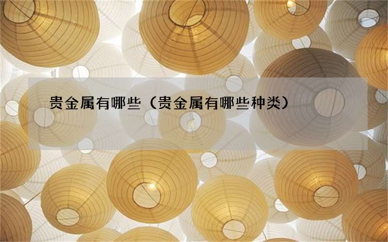 贵金属有哪些（贵金属有哪些种类）
