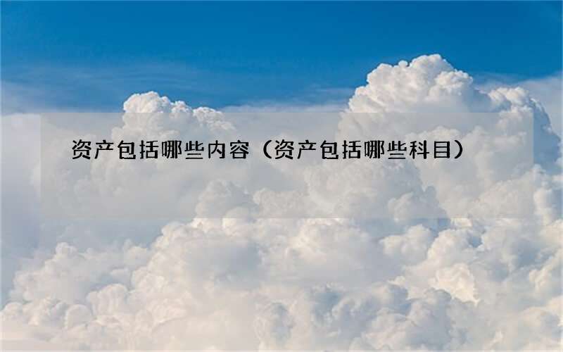 资产包括哪些内容（资产包括哪些科目）