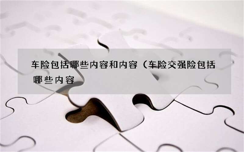 车险包括哪些内容和内容（车险交强险包括哪些内容