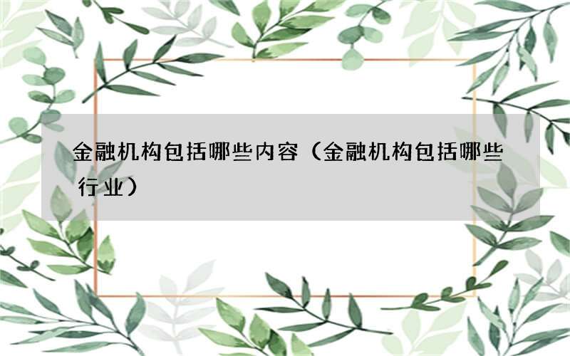 金融机构包括哪些内容（金融机构包括哪些行业）